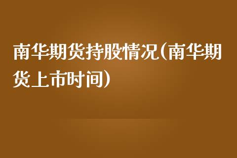 南华期货持股情况(南华期货上市时间)_https://www.zghnxxa.com_黄金期货_第1张