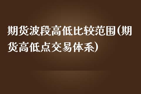 期货波段高低比较范围(期货高低点交易体系)_https://www.zghnxxa.com_内盘期货_第1张