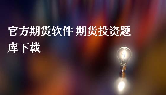 官方期货软件 期货投资题库下载_https://www.zghnxxa.com_国际期货_第1张