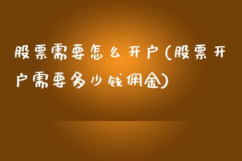 股票需要怎么开户(股票开户需要多少钱佣金)_https://www.zghnxxa.com_黄金期货_第1张