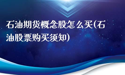 石油期货概念股怎么买(石油股票购买须知)_https://www.zghnxxa.com_黄金期货_第1张