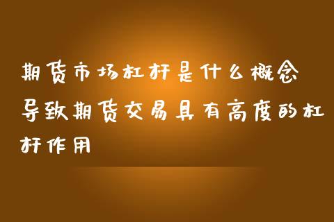 期货市场杠杆是什么概念 导致期货交易具有高度的杠杆作用_https://www.zghnxxa.com_黄金期货_第1张