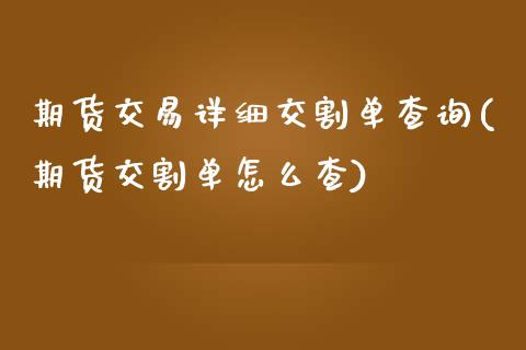 期货交易详细交割单查询(期货交割单怎么查)_https://www.zghnxxa.com_国际期货_第1张