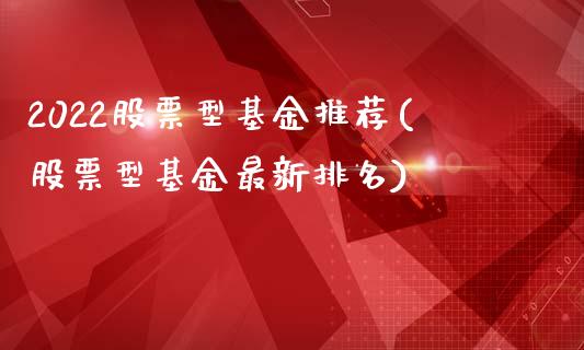 2022股票型基金推荐(股票型基金最新排名)_https://www.zghnxxa.com_国际期货_第1张