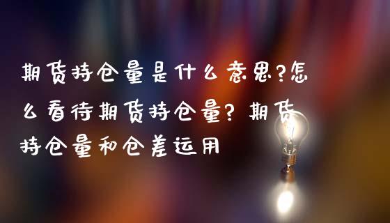 期货持仓量是什么意思?怎么看待期货持仓量? 期货持仓量和仓差运用_https://www.zghnxxa.com_期货直播室_第1张