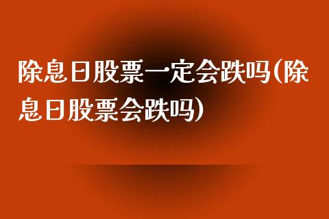 除息日股票一定会跌吗(除息日股票会跌吗)_https://www.zghnxxa.com_国际期货_第1张