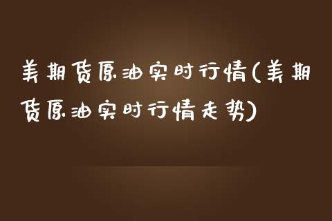 美期货原油实时行情(美期货原油实时行情走势)_https://www.zghnxxa.com_内盘期货_第1张