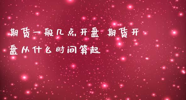 期货一般几点开盘 期货开盘从什么时间算起_https://www.zghnxxa.com_国际期货_第1张