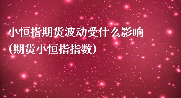 小恒指期货波动受什么影响(期货小恒指指数)_https://www.zghnxxa.com_期货直播室_第1张