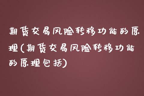 期货交易风险转移功能的原理(期货交易风险转移功能的原理包括)_https://www.zghnxxa.com_期货直播室_第1张