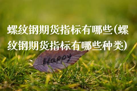 螺纹钢期货指标有哪些(螺纹钢期货指标有哪些种类)_https://www.zghnxxa.com_期货直播室_第1张