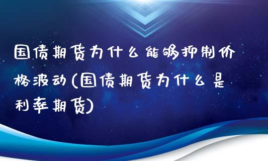 国债期货为什么能够抑制价格波动(国债期货为什么是利率期货)_https://www.zghnxxa.com_内盘期货_第1张