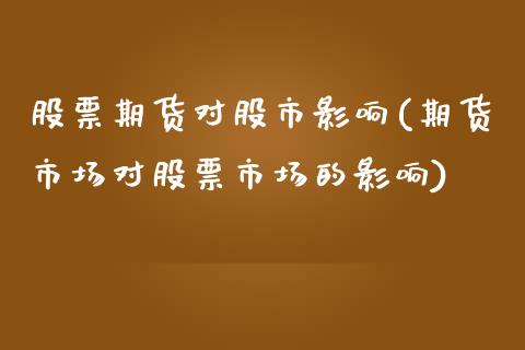 股票期货对股市影响(期货市场对股票市场的影响)_https://www.zghnxxa.com_期货直播室_第1张