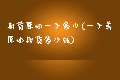 期货原油一手多少(一手美原油期货多少钱)_https://www.zghnxxa.com_国际期货_第1张