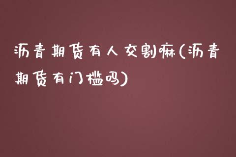 沥青期货有人交割嘛(沥青期货有门槛吗)_https://www.zghnxxa.com_黄金期货_第1张