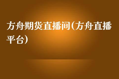 方舟期货直播间(方舟直播平台)_https://www.zghnxxa.com_内盘期货_第1张