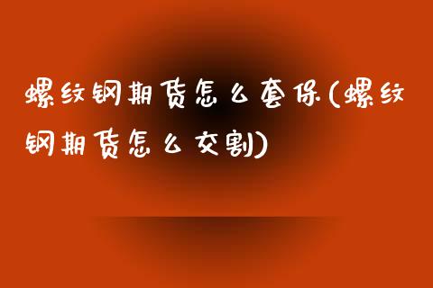 螺纹钢期货怎么套保(螺纹钢期货怎么交割)_https://www.zghnxxa.com_黄金期货_第1张