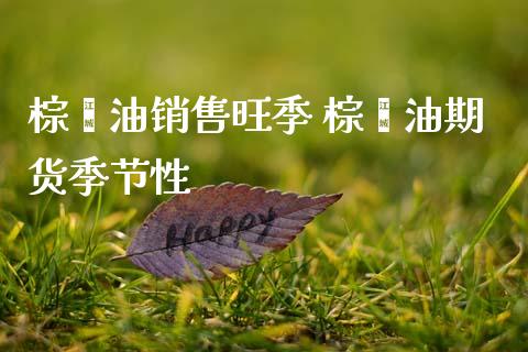 棕榈油销售旺季 棕榈油期货季节性_https://www.zghnxxa.com_黄金期货_第1张