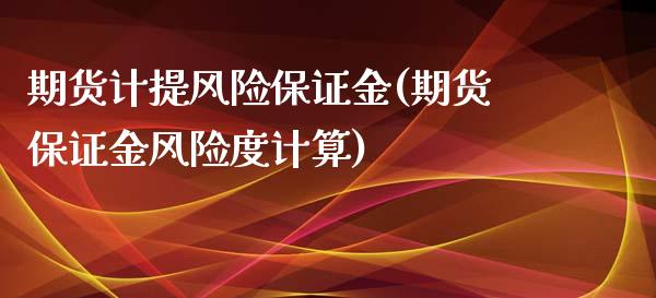 期货计提风险保证金(期货保证金风险度计算)_https://www.zghnxxa.com_国际期货_第1张