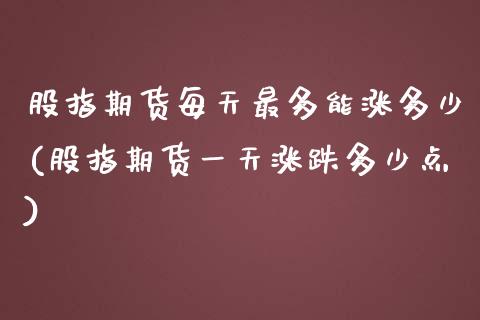 股指期货每天最多能涨多少(股指期货一天涨跌多少点)_https://www.zghnxxa.com_内盘期货_第1张