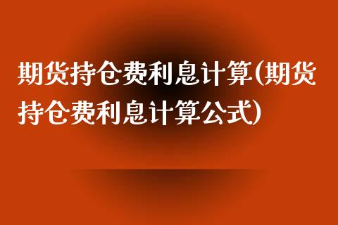 期货持仓费利息计算(期货持仓费利息计算公式)_https://www.zghnxxa.com_国际期货_第1张