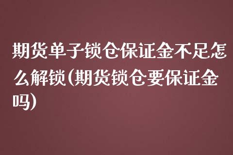 期货单子锁仓保证金不足怎么解锁(期货锁仓要保证金吗)_https://www.zghnxxa.com_期货直播室_第1张