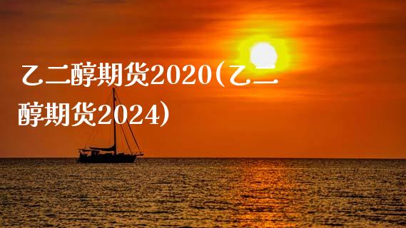 乙二醇期货2020(乙二醇期货2024)_https://www.zghnxxa.com_国际期货_第1张