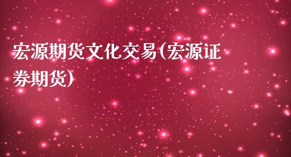 宏源期货文化交易(宏源证券期货)_https://www.zghnxxa.com_国际期货_第1张