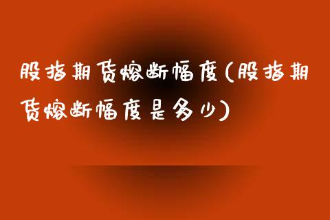 股指期货熔断幅度(股指期货熔断幅度是多少)_https://www.zghnxxa.com_黄金期货_第1张