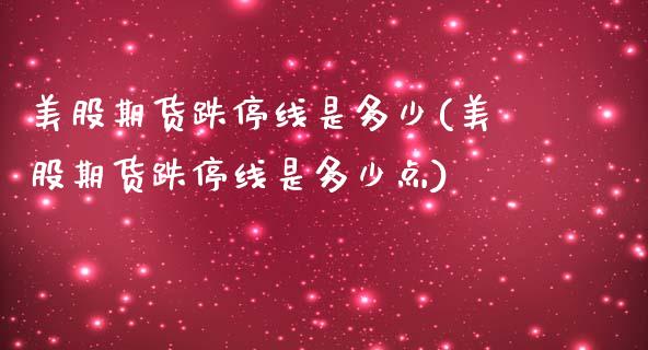 美股期货跌停线是多少(美股期货跌停线是多少点)_https://www.zghnxxa.com_内盘期货_第1张