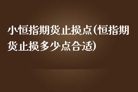 小恒指期货止损点(恒指期货止损多少点合适)_https://www.zghnxxa.com_黄金期货_第1张