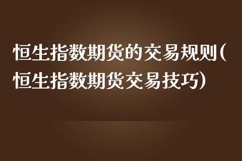 恒生指数期货的交易规则(恒生指数期货交易技巧)_https://www.zghnxxa.com_黄金期货_第1张