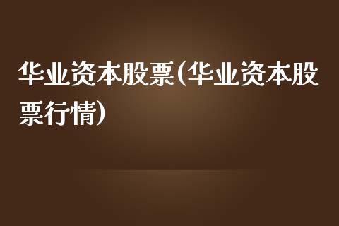 华业资本股票(华业资本股票行情)_https://www.zghnxxa.com_内盘期货_第1张