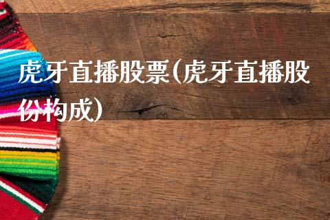 虎牙直播股票(虎牙直播股份构成)_https://www.zghnxxa.com_黄金期货_第1张