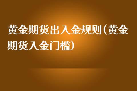 黄金期货出入金规则(黄金期货入金门槛)_https://www.zghnxxa.com_国际期货_第1张