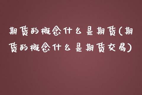 期货的概念什么是期货(期货的概念什么是期货交易)_https://www.zghnxxa.com_期货直播室_第1张