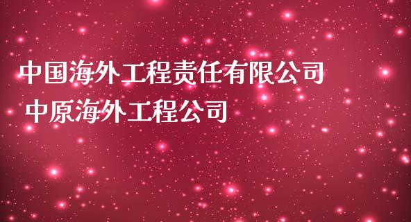 中国海外工程责任有限公司 中原海外工程公司_https://www.zghnxxa.com_内盘期货_第1张