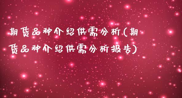 期货品种介绍供需分析(期货品种介绍供需分析报告)_https://www.zghnxxa.com_期货直播室_第1张