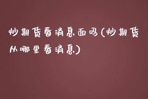 炒期货看消息面吗(炒期货从哪里看消息)_https://www.zghnxxa.com_黄金期货_第1张