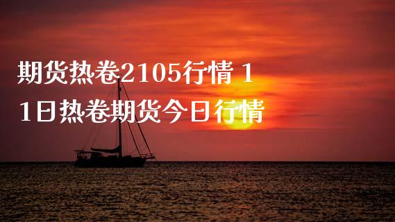 期货热卷2105行情 11日热卷期货今日行情_https://www.zghnxxa.com_内盘期货_第1张