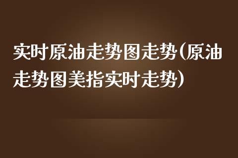 实时原油走势图走势(原油走势图美指实时走势)_https://www.zghnxxa.com_期货直播室_第1张