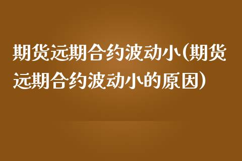 期货远期合约波动小(期货远期合约波动小的原因)_https://www.zghnxxa.com_黄金期货_第1张