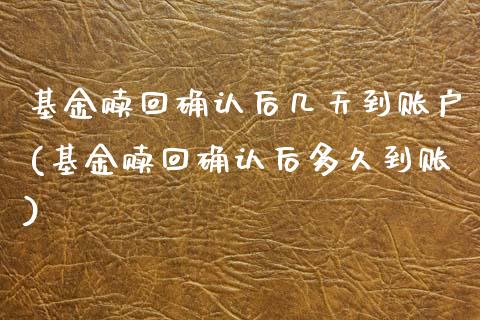 基金赎回确认后几天到账户(基金赎回确认后多久到账)_https://www.zghnxxa.com_期货直播室_第1张