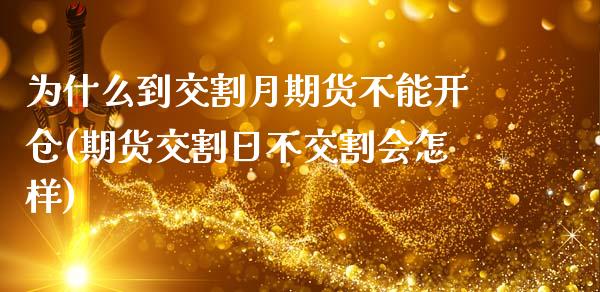 为什么到交割月期货不能开仓(期货交割日不交割会怎样)_https://www.zghnxxa.com_内盘期货_第1张