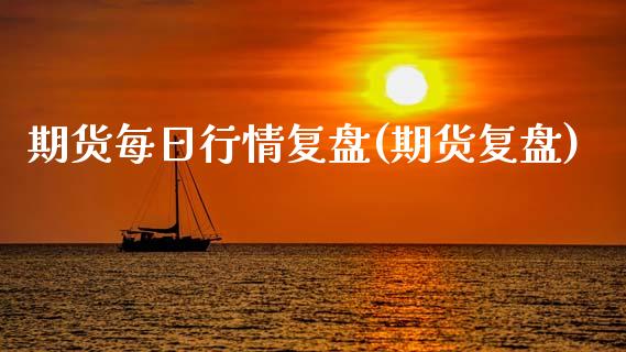 期货每日行情复盘(期货复盘)_https://www.zghnxxa.com_黄金期货_第1张