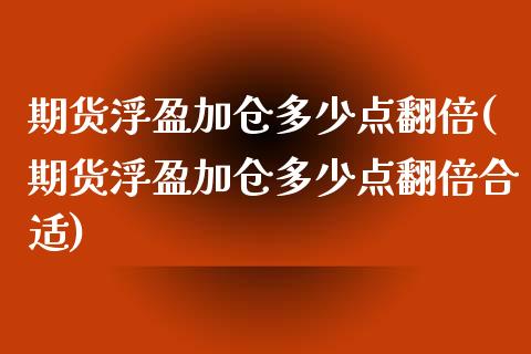 期货浮盈加仓多少点翻倍(期货浮盈加仓多少点翻倍合适)_https://www.zghnxxa.com_国际期货_第1张