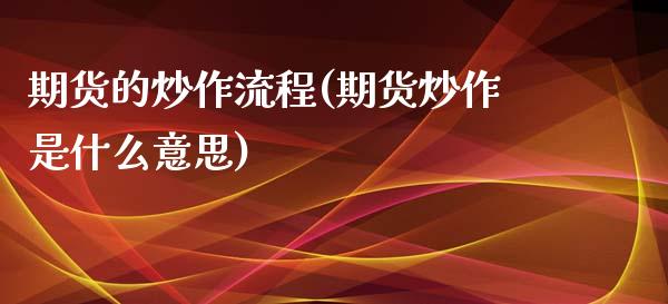 期货的炒作流程(期货炒作是什么意思)_https://www.zghnxxa.com_国际期货_第1张