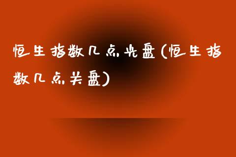 恒生指数几点光盘(恒生指数几点关盘)_https://www.zghnxxa.com_国际期货_第1张