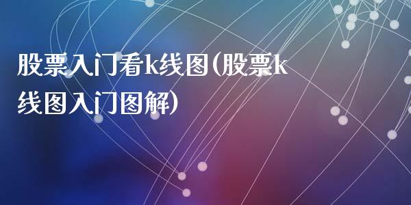 股票入门看k线图(股票k线图入门图解)_https://www.zghnxxa.com_期货直播室_第1张