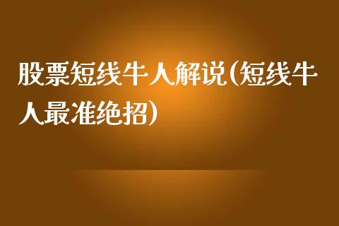 股票短线牛人解说(短线牛人最准绝招)_https://www.zghnxxa.com_期货直播室_第1张